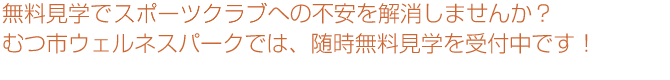 見学でスポーツクラブへの不安を解消しませんか?むつ市ウェルネスパークでは、随時無料見学を受付中です!
